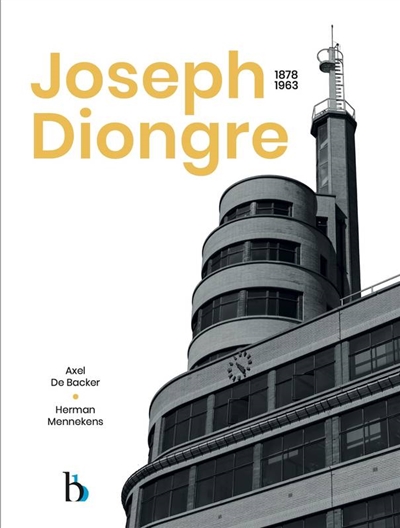 Joseph Diongre 1878-1963 : le style Beaux-Arts à l'épreuve du modernisme = = over Schone Kunsten en modernisme