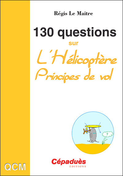 130 questions sur l'hélicoptère : principes de vol