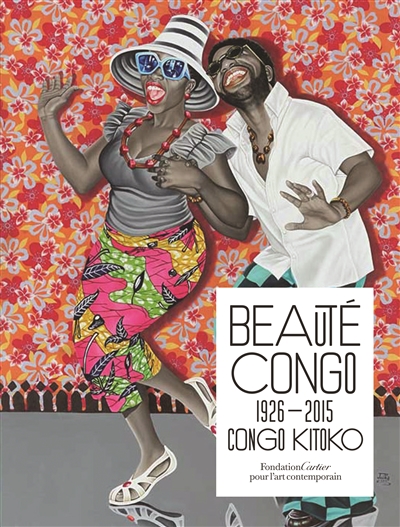 Beauté Congo, 1926-2015 : Congo Kitoko : exposition, Paris, Fondation Cartier pour l'art contemporain, du 11 juillet au 15 novembre 2015...