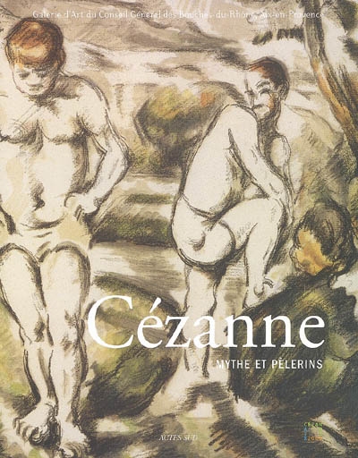 Cézanne : mythe et pèlerins : exposition, Aix-en-Provence, Galerie d'art du Conseil général des Bouches-du-Rhône, 9 juin-15 septembre 2006