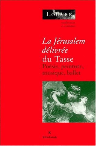 "La Jérusalem délivrée" du Tasse : poésie, peinture, musique, ballet : actes du colloque, Musée du Louvre, [Paris], les 13 et 14 novembre 1996
