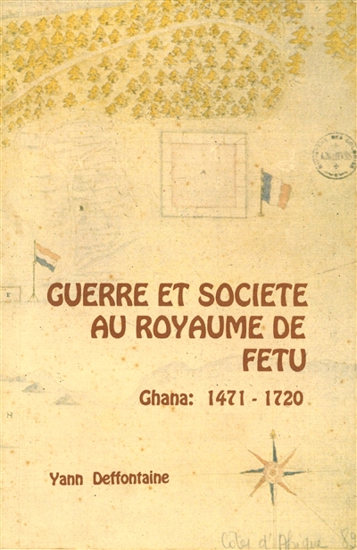 Guerre et société au royaume de Fetu, Efutu : des débuts du commerce atlantique à la constitution de la fédération fanti : Ghana, Côte de l'or, 1471-1720