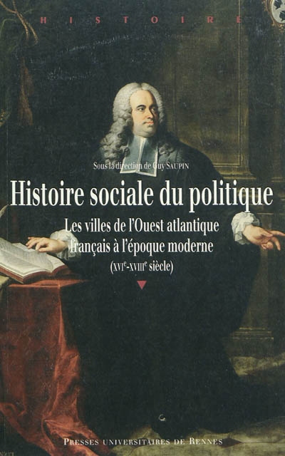 Histoire sociale du politique : les villes de l'Ouest atlantique français à l'époque moderne, XVIe-XVIIIe siècle