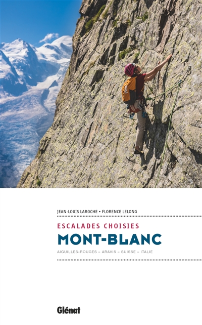 Mont-Blanc : escalades choisies : Aiguilles-rouges, Aravis, Suisse, Italie