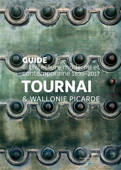 Tournai & Wallonie picarde : guide architecture moderne et contemporaine, 1899-2017