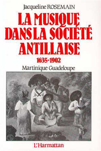 La Musique dans la société antillaise : 1635-1902, Martinique Guadeloupe