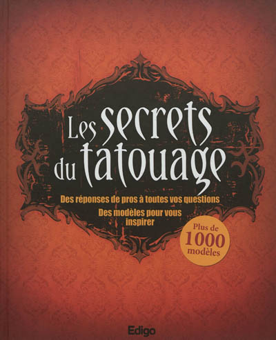 Les secrets du tatouage : des réponses de pros à toutes vos questions, des modèles pour vous inspirer : plus de 1.000 modèles