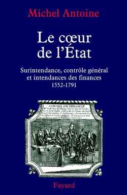 Le coeur de l'État : surintendance, contrôle général et intendances des finances, 1552-1791