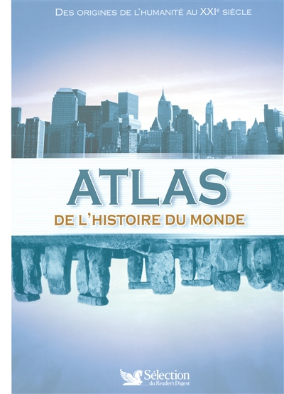 Atlas de l'histoire du monde : des origines de l'humanité au XXIe siècle