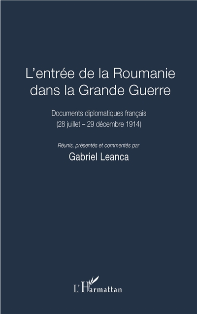 L'entrée de la Roumanie dans la Grande guerre : documents diplomatiques français , 28 juillet-29 décembre 1914