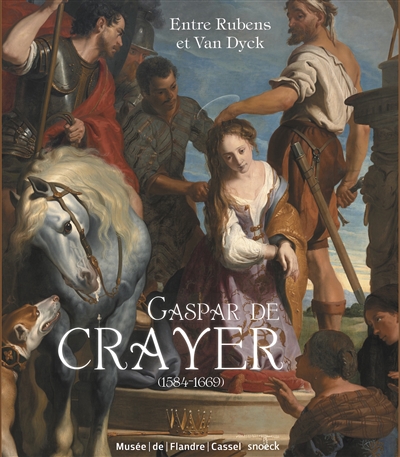 Gaspar de Crayer (1584-1669) : entre Rubens et Van Dyck : exposition, Cassel, Musée départemental de Flandre, du 30 juin au 4 novembre 2018