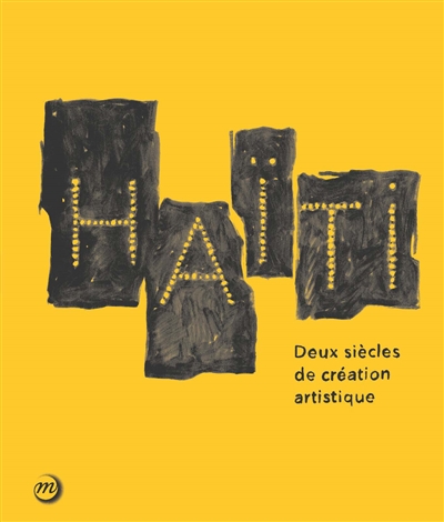 Haïti, deux siècles de création artistique : [exposition], Paris, Grand Palais, Galeries nationales, 19 novembre 2014 -15 février 2015