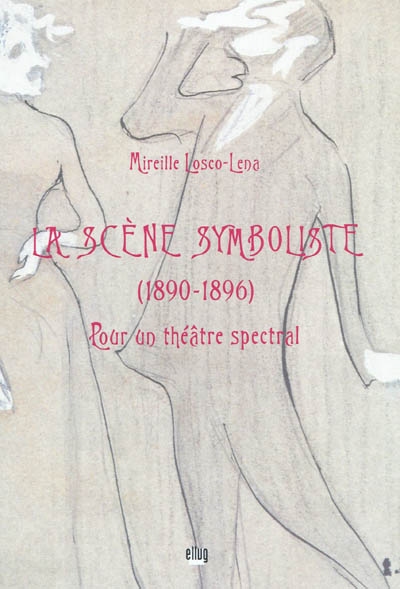 La scène symboliste, 1890-1896 : pour un théâtre spectral