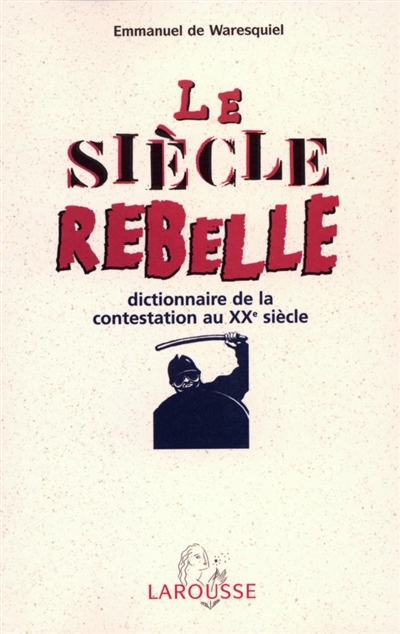 Le siècle rebelle : dictionnaire de la contestation au XXe siècle