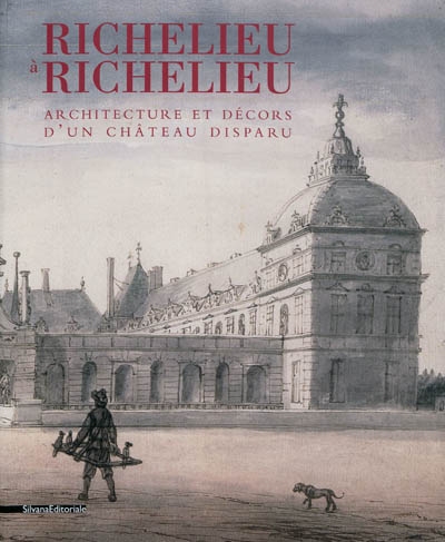 Richelieu à Richelieu : architecture et décors d'un château disparu