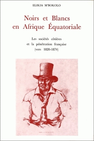 Noirs et Blancs en Afrique équatoriale : les sociétés côtières et la pénétration française vers 1820-1874