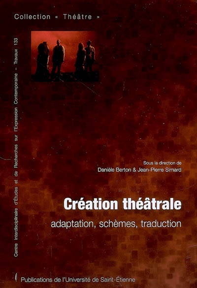 Création théâtrale : adaptation, schèmes, traduction : actes des séminaires et colloques organisés à l'Université Jean Monnet de Saint-Etienne, de 2003 à 2006