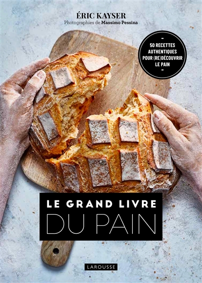 Le grand livre du pain : 50 recettes authentiques pour redécouvrir le pain