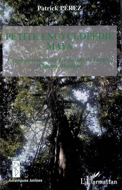 Petite encyclopédie maya : l'environnement des Lacandons de Lacanjá, Chiapas, Mexique