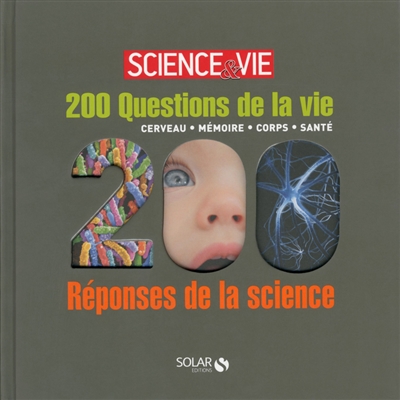 200 questions de la vie : cerveau, mémoire, corps, santé : 200 réponses de la science
