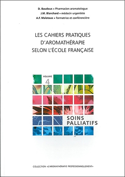 Les cahiers pratiques d'aromathérapie selon l'école française. 4 , Soins palliatifs