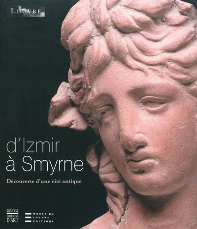 D'Izmir à Smyrne : découverte d'une cité antique : [exposition, Paris, Musée du Louvre, 11 octobre 2009-18 janvier 2010]