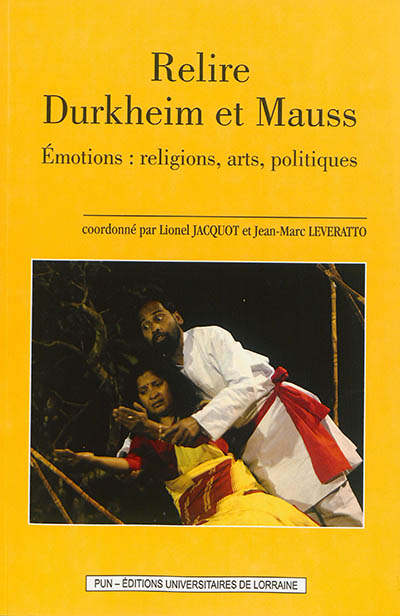 Relire Durkheim et Mauss : émotions, religions, arts, politiques : [actes des 2e Biennales Durkheim-Mauss "Sociétés, cultures et religion", Épinal, 19 et 20 octobre 2012