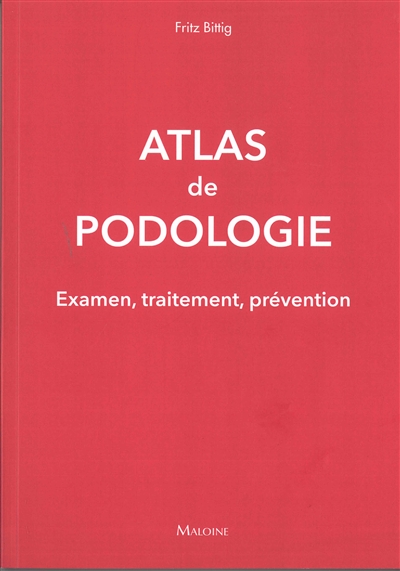 Atlas de podologie : examen, traitement, prévention : 705 illustrations