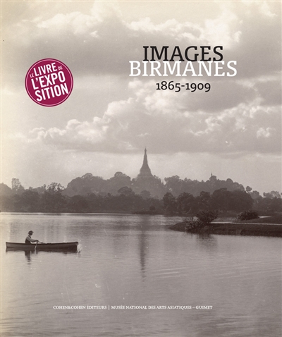 Images birmanes 1865-1909 : trésors photographiques du Musée national des arts asiatiques - Guimet : [exposition, Paris, Musée Guimet, 18 octobre 2017 au 22 janvier 2018]