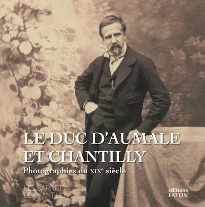Le duc d'Aumale et Chantilly. photographies du XIXe siècle : exposition, Chantilly, Musée de Condé, du 15 octobre 2022 au 26 février 2023