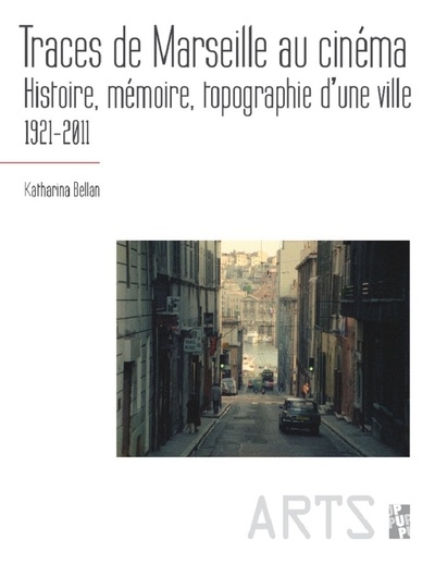 Traces de Marseille au cinema : histoire, memoire, topographie d'une ville : 1921-2011