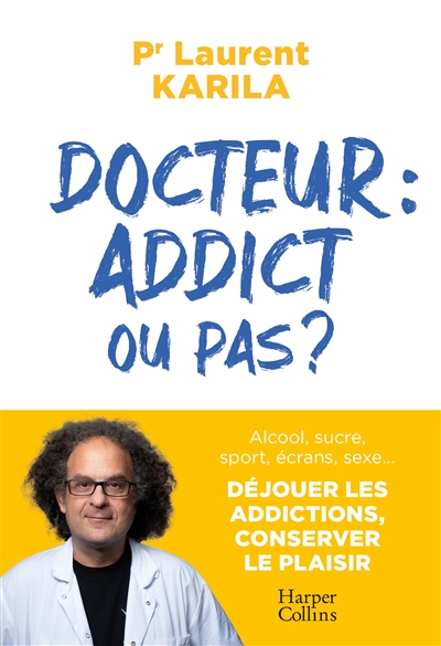 Docteur : addict ou pas ? : Alcool, sucre, sport, écrans, sexe.. Déjouer les addictions; conserver le plaisir