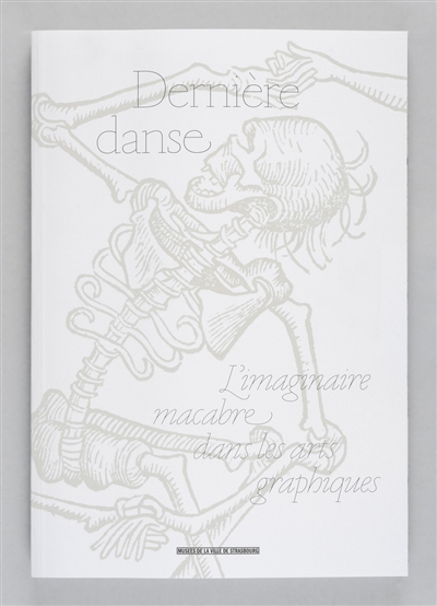 Dernière danse : l'imaginaire macabre dans les arts graphiques : [exposition, Strasbourg], Galerie Heitz, Palais Rohan, du 21 mai au 29 août 2016