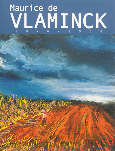 Maurice de Vlaminck, 1876-1958 : [exposition, Rueil-Malmaison, Atelier Grognard, 30 janvier-25 mai 2015]