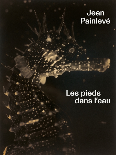 Jean Painlevé, Les pieds dans l'eau : [exposition, Paris, Jeu de paume, 8 juin-18 septembre 2022]