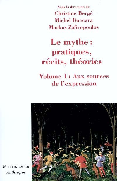 Le mythe : pratiques, récits et théories. Volume 1 , Aux sources de l'expression : danse, possession, chant, parole, théâtre
