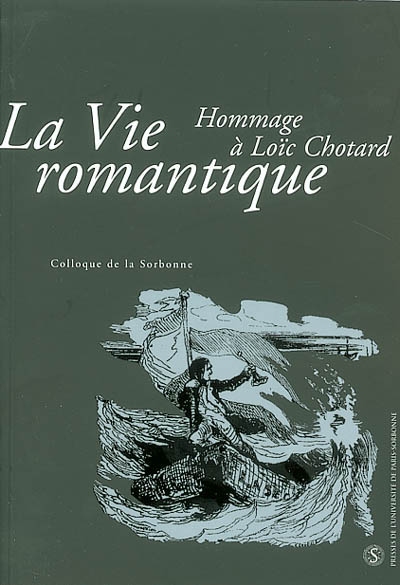 La vie romantique : hommage à Loïc Chotard : actes du colloque, Paris, Musée de la vie romantique et Université de Paris Sorbonne, les 2 et 3 juin 2000 ;