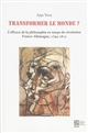 Transformer le monde ? : l'efficace de la philosophie en temps de révolution, France-Allemagne, 1794-1815