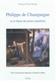 Philippe de Champaigne ou la figure du peintre janséniste : lecture critique des rapports entre Port-Royal et les arts