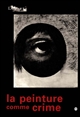 La peinture comme crime : ou "la part maudite" de la modernité : [exposition, Paris, Musée du Louvre, Hall Napoléon, 15 octobre 2001-14 janvier 2002]