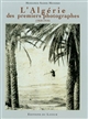 L'Algérie des premiers photographes (1850-1910)