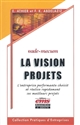 La vision projets : l'entreprise performante choisit et réalise rapidement ses meilleurs projets : vade-mecum